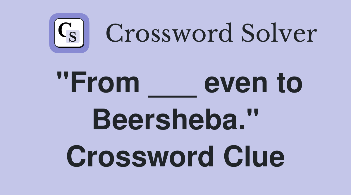 "From ___ even to Beersheba." Crossword Clue