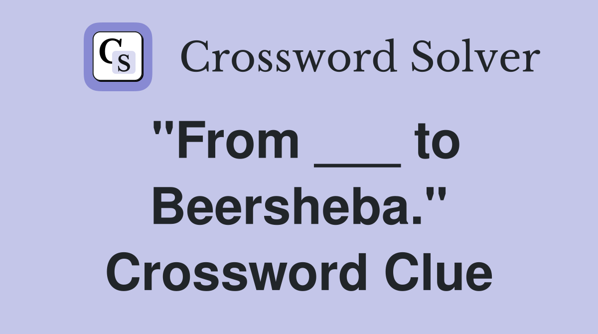 "From ___ to Beersheba." Crossword Clue