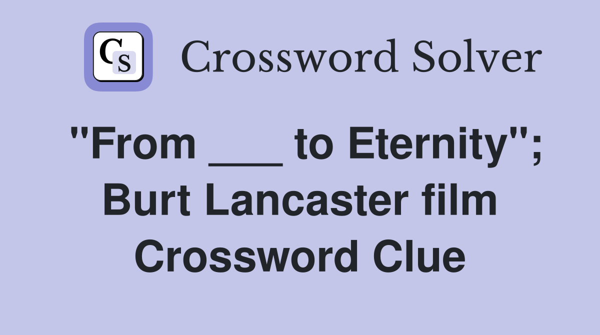"From ___ to Eternity"; Burt Lancaster film Crossword Clue
