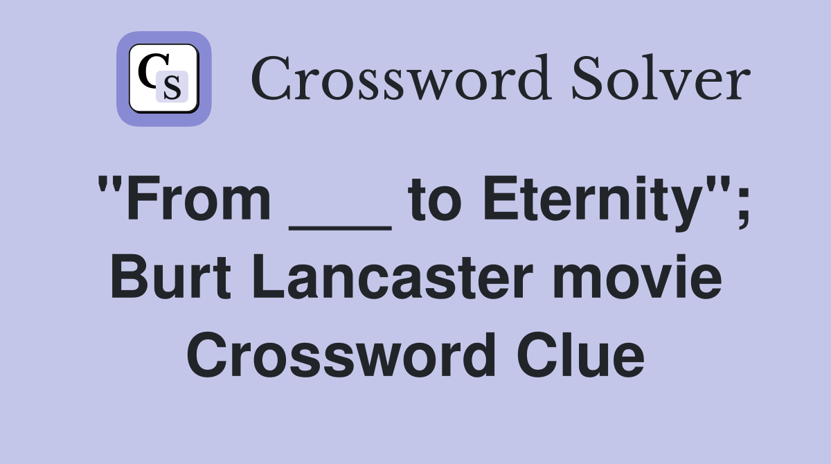 "From ___ to Eternity"; Burt Lancaster movie Crossword Clue