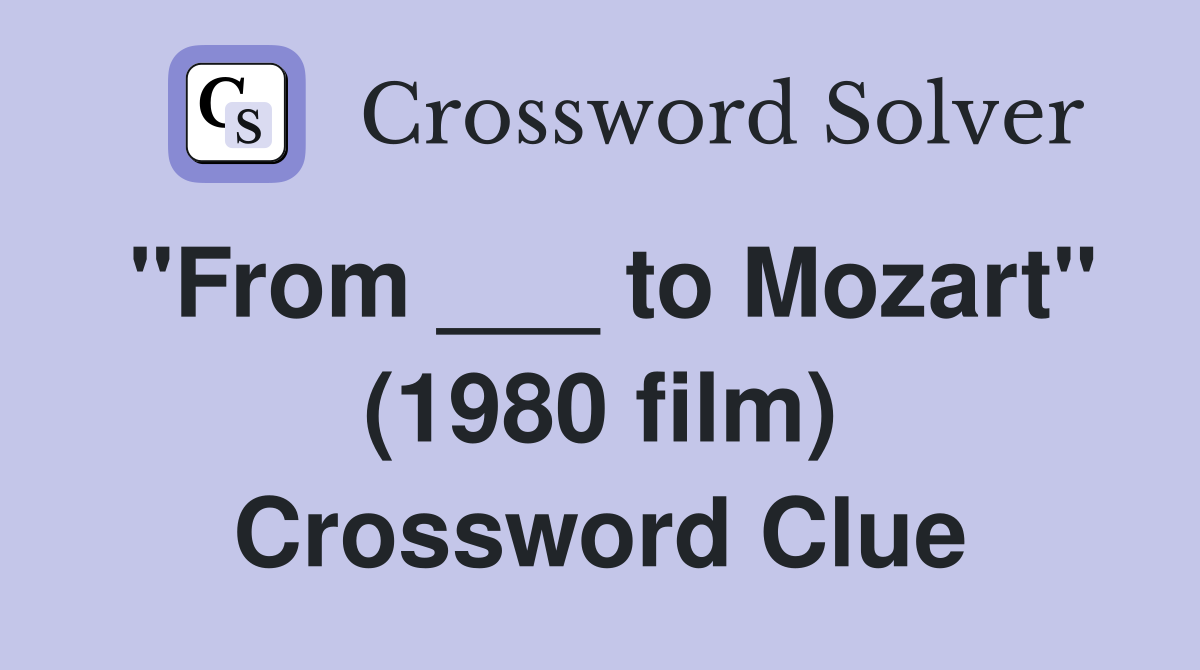 "From ___ to Mozart" (1980 film) Crossword Clue