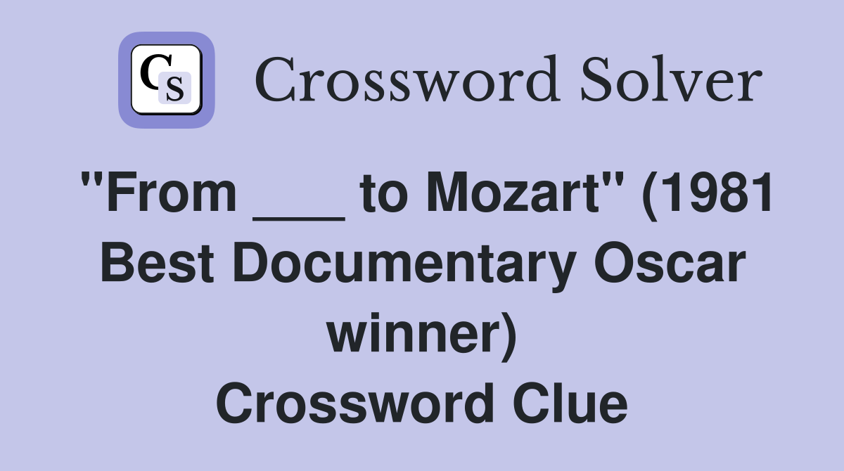 "From ___ to Mozart" (1981 Best Documentary Oscar winner) Crossword Clue
