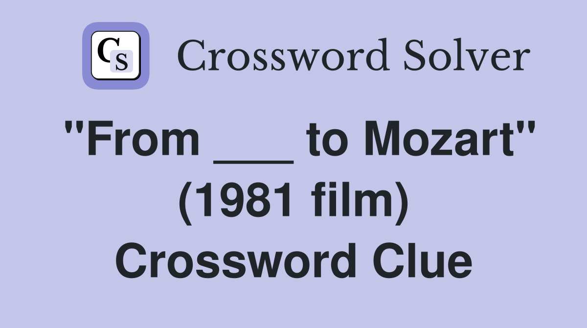 "From ___ to Mozart" (1981 film) Crossword Clue