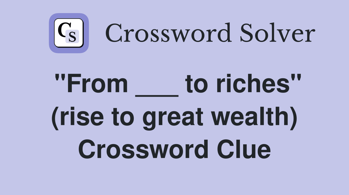 "From ___ to riches" (rise to great wealth) Crossword Clue