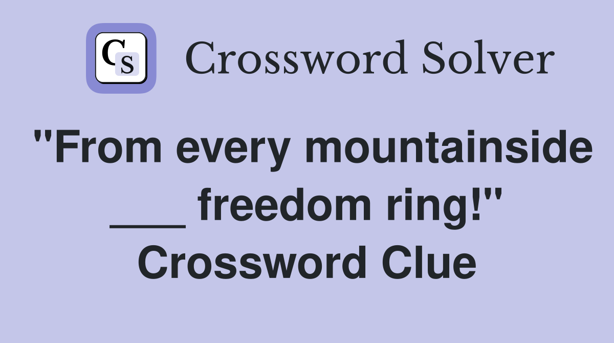 "From every mountainside ___ freedom ring!" Crossword Clue