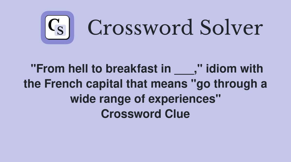 "From hell to breakfast in ___," idiom with the French capital that means "go through a wide range of experiences" Crossword Clue