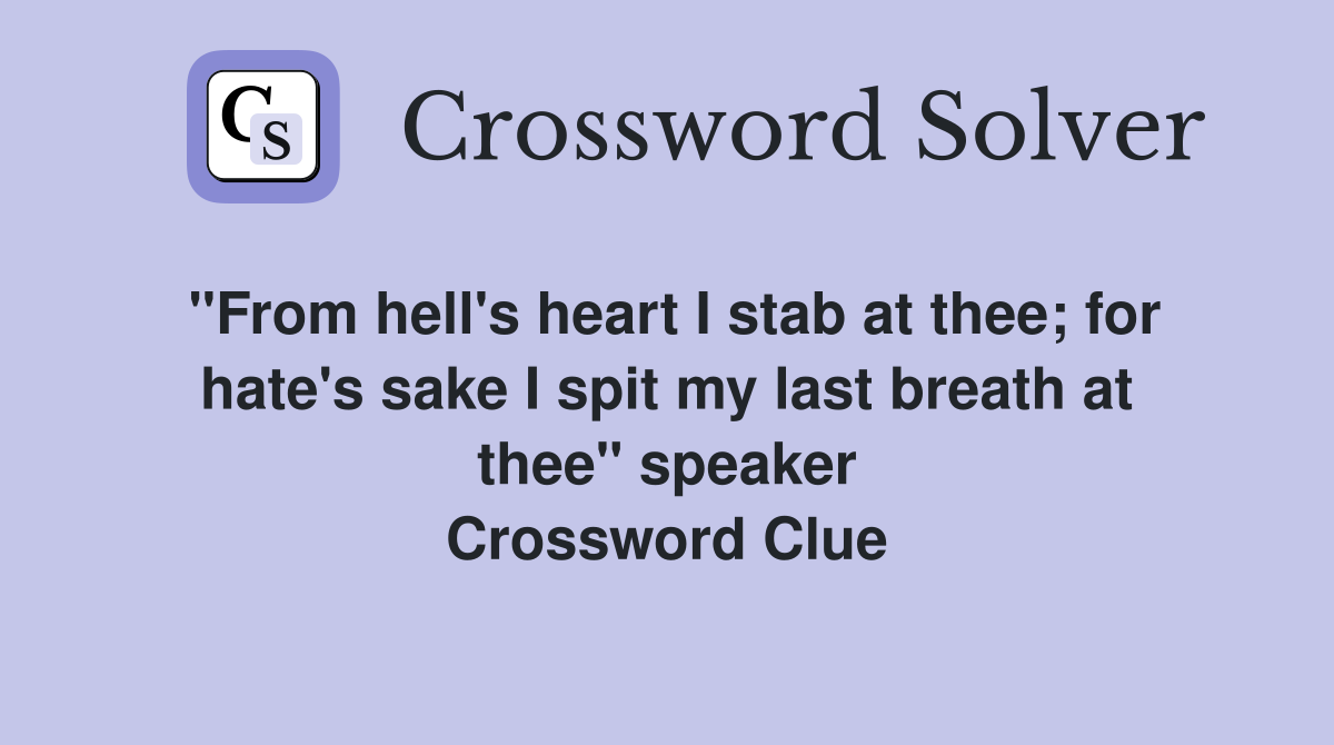 "From hell's heart I stab at thee; for hate's sake I spit my last breath at thee" speaker Crossword Clue