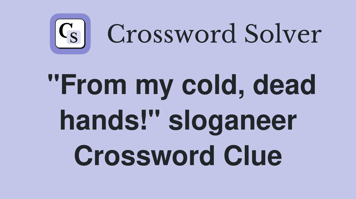"From my cold, dead hands!" sloganeer Crossword Clue