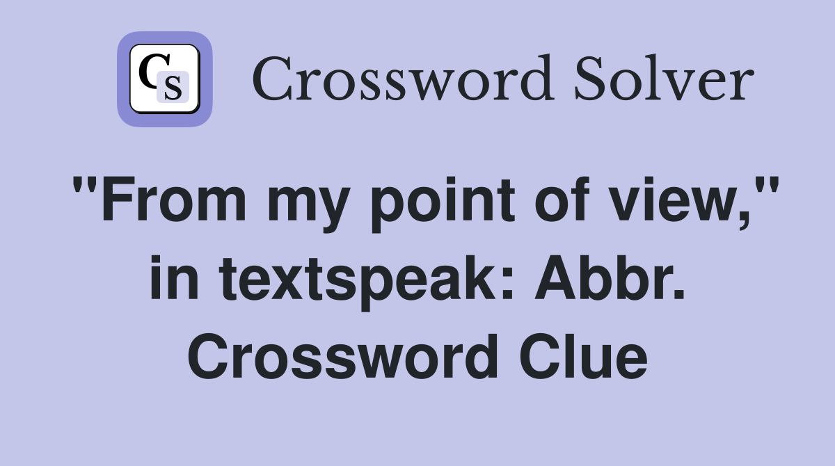 "From my point of view," in textspeak: Abbr. Crossword Clue