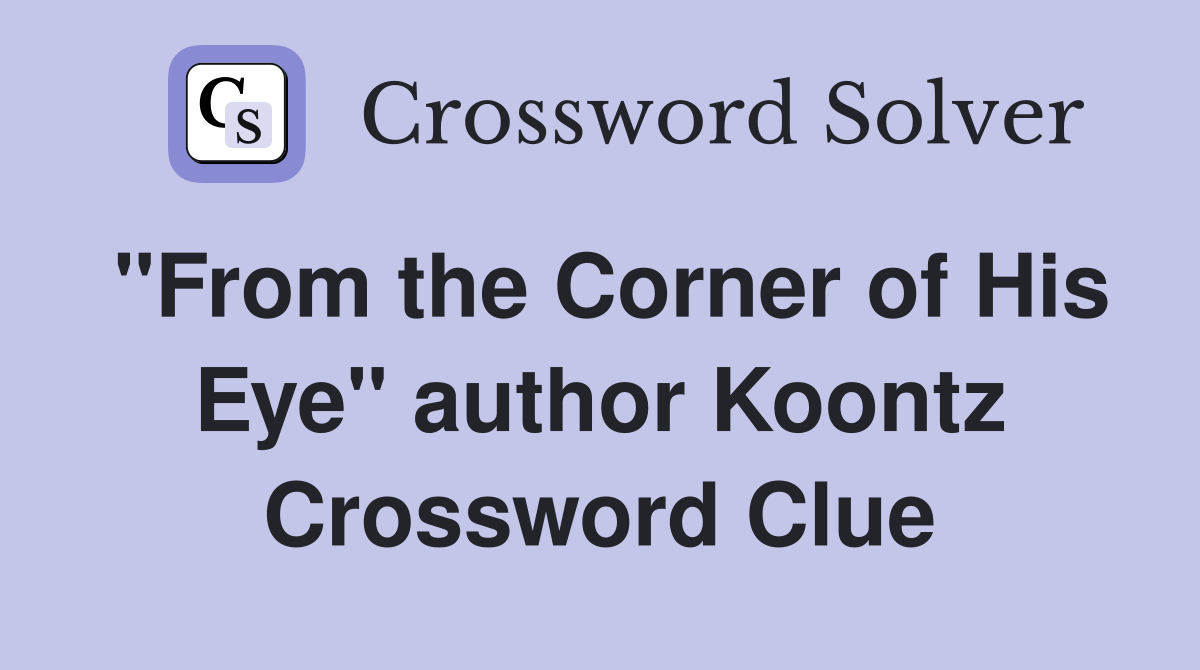"From the Corner of His Eye" author Koontz Crossword Clue