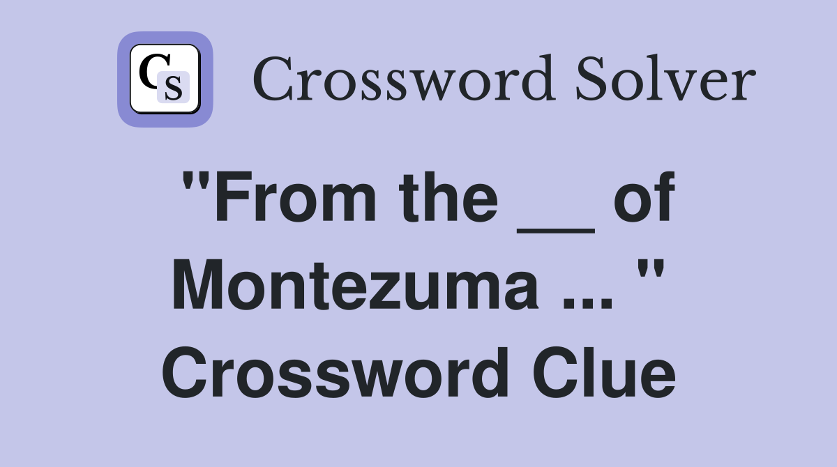 "From the __ of Montezuma ... " Crossword Clue