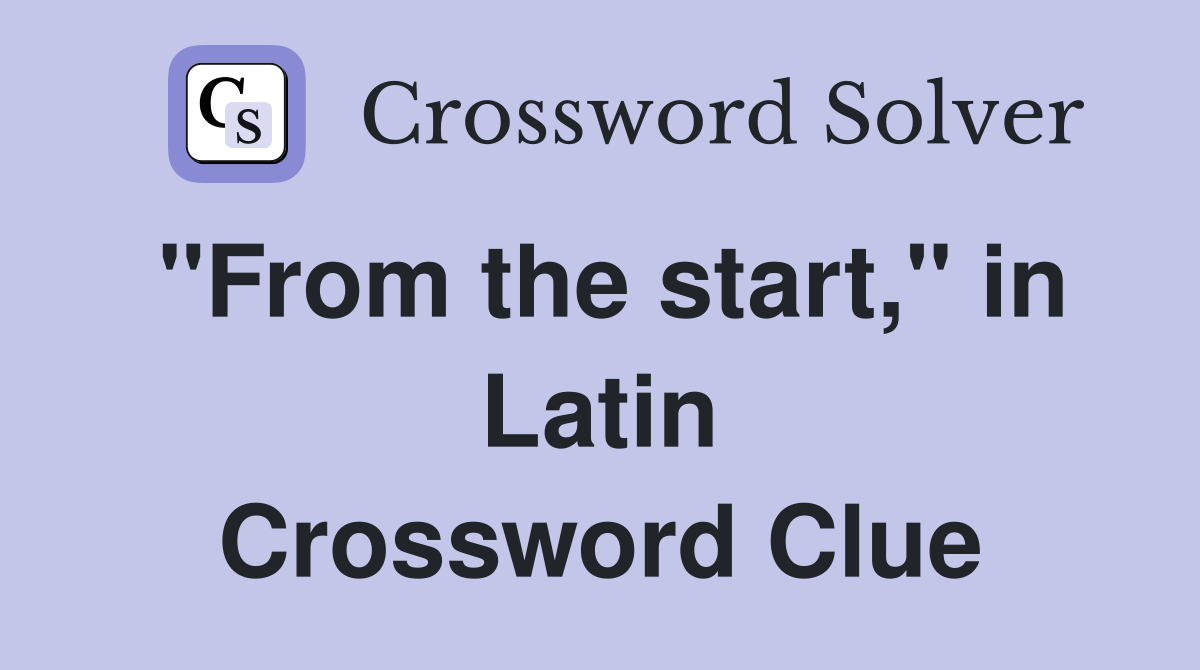 "From the start," in Latin Crossword Clue