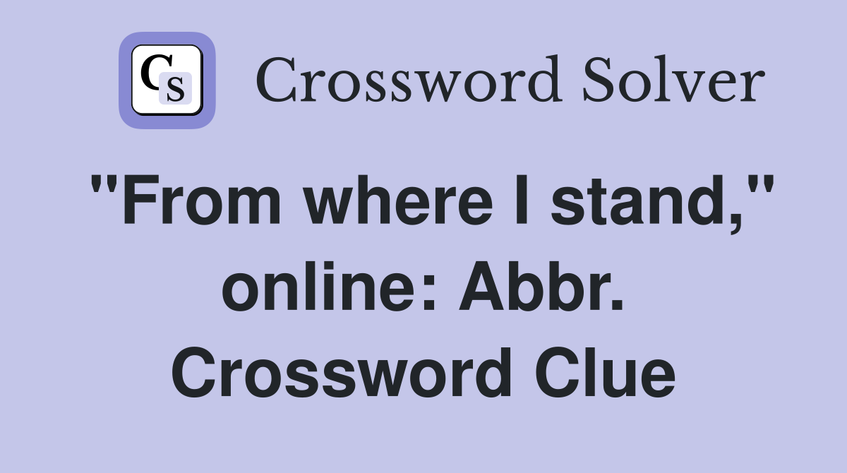 "From where I stand," online: Abbr. Crossword Clue