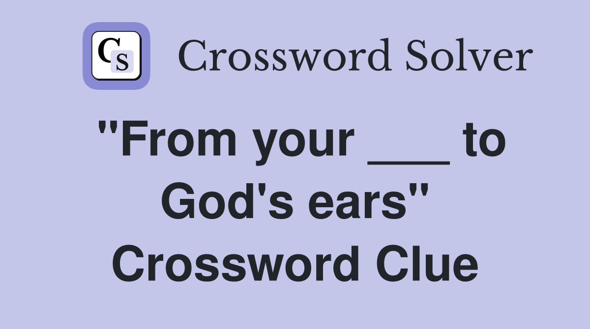 "From your ___ to God's ears" Crossword Clue