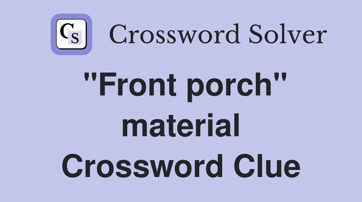 "Front porch" material Crossword Clue