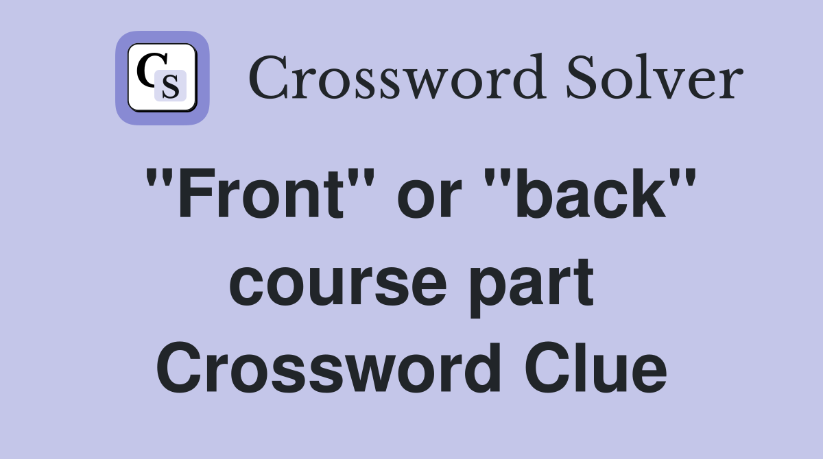 "Front" or "back" course part Crossword Clue