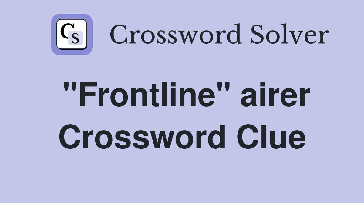 "Frontline" airer Crossword Clue