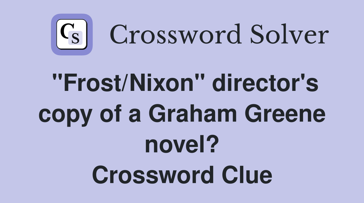 "Frost/Nixon" director's copy of a Graham Greene novel? Crossword Clue
