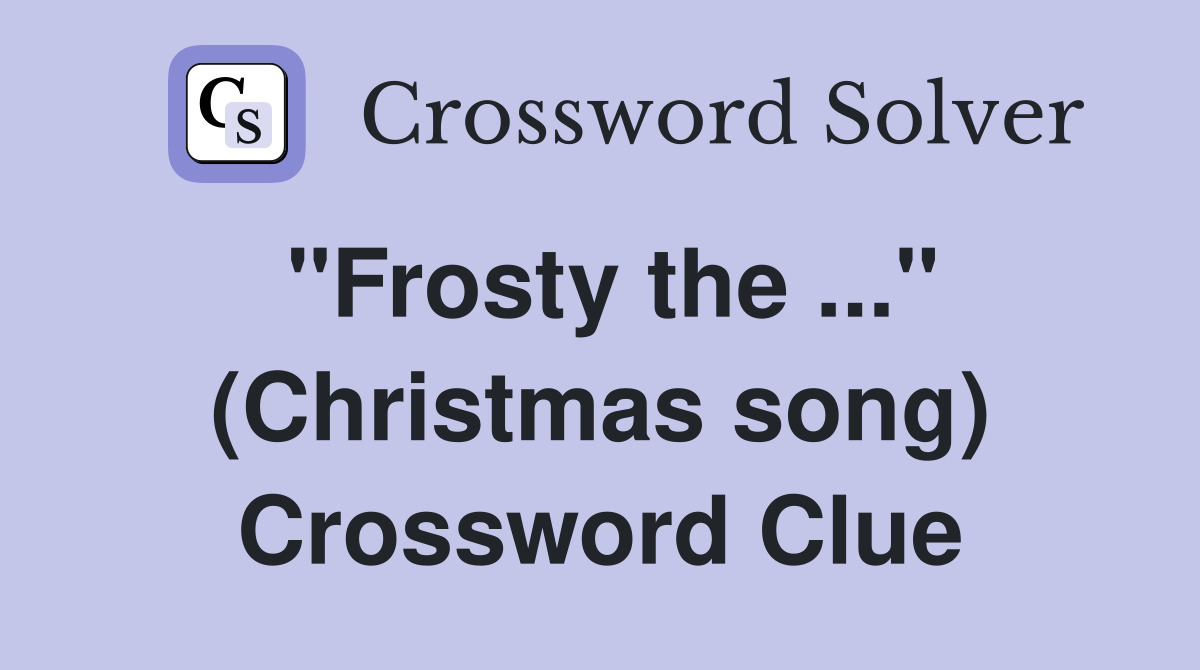 "Frosty the ..." (Christmas song) Crossword Clue