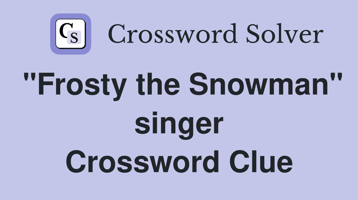 "Frosty the Snowman" singer Crossword Clue