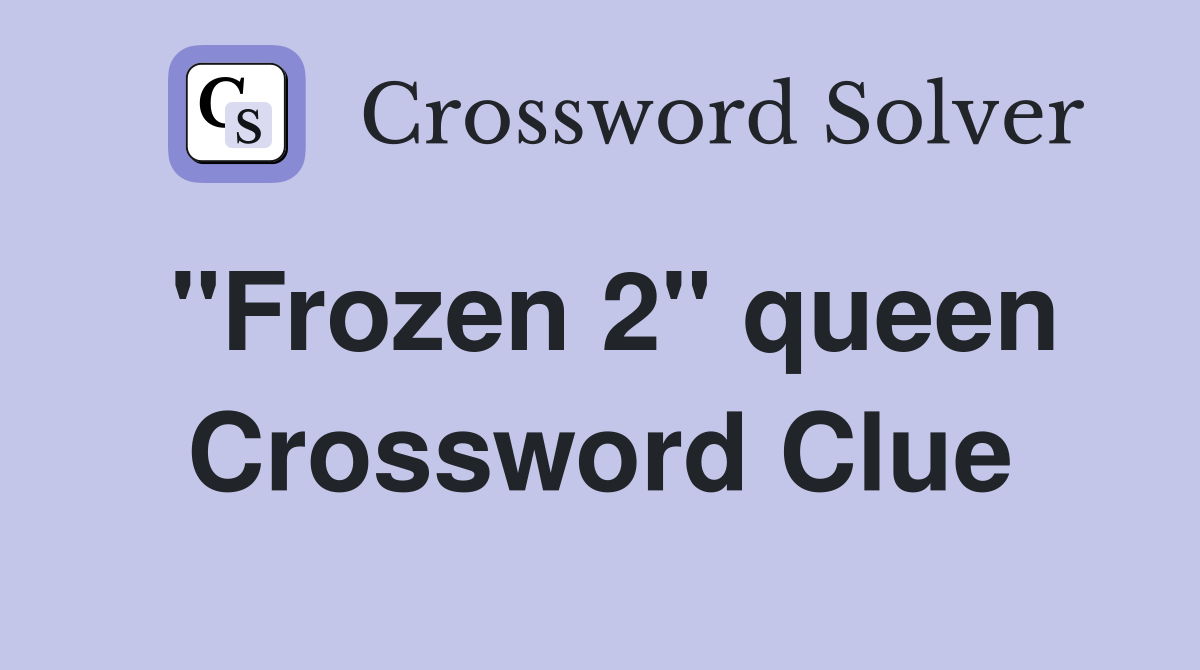 "Frozen 2" queen Crossword Clue