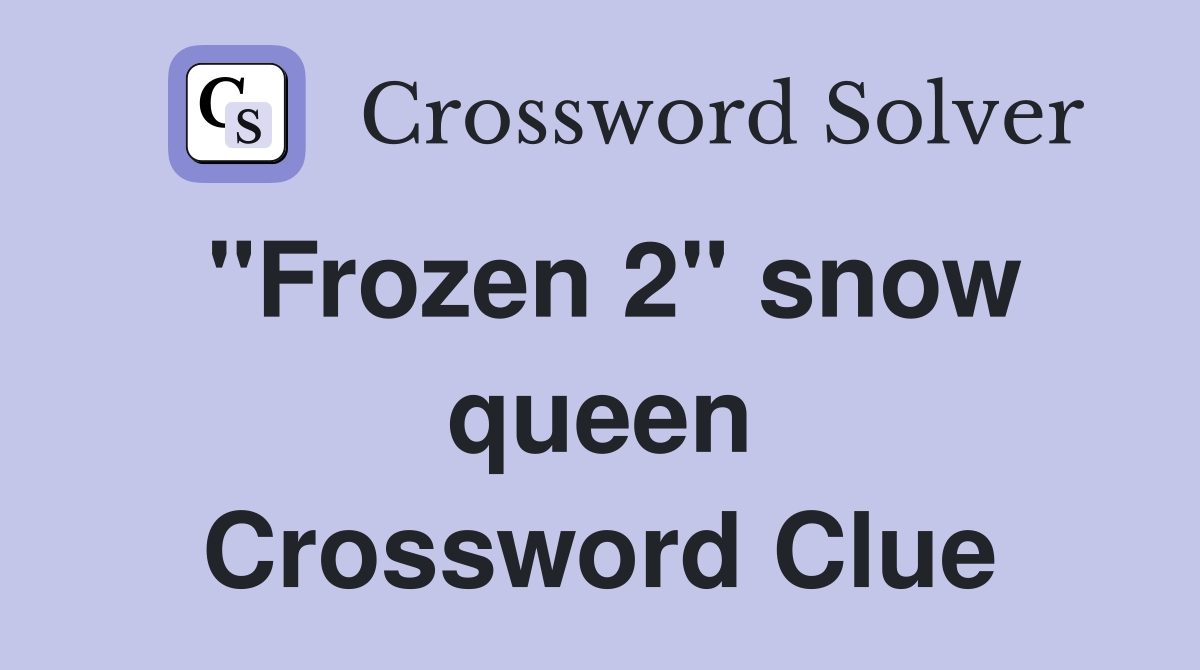 "Frozen 2" snow queen Crossword Clue