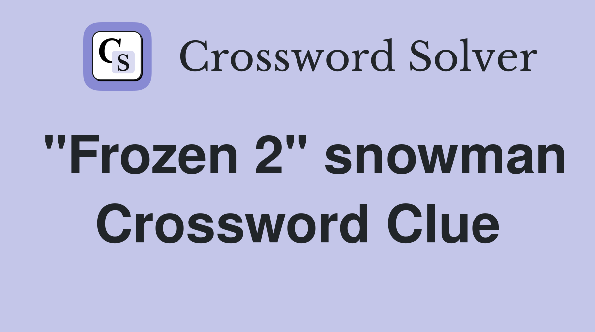 "Frozen 2" snowman Crossword Clue