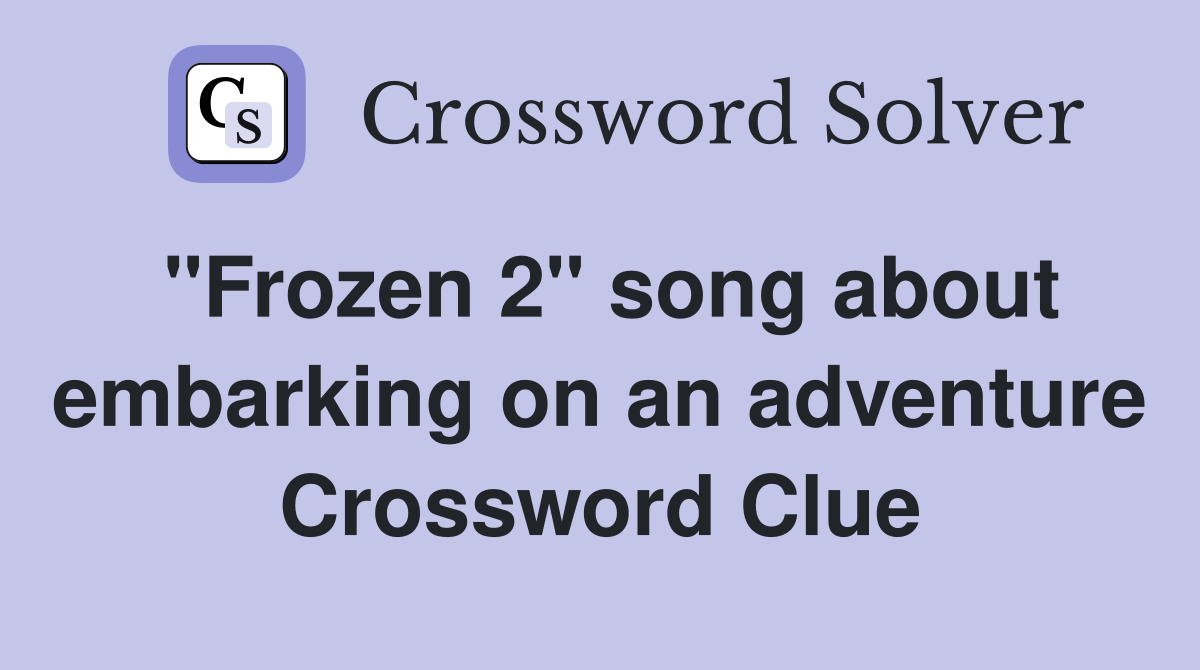 "Frozen 2" song about embarking on an adventure Crossword Clue