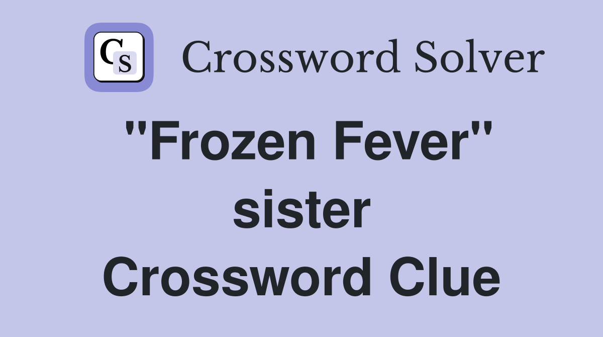 "Frozen Fever" sister Crossword Clue