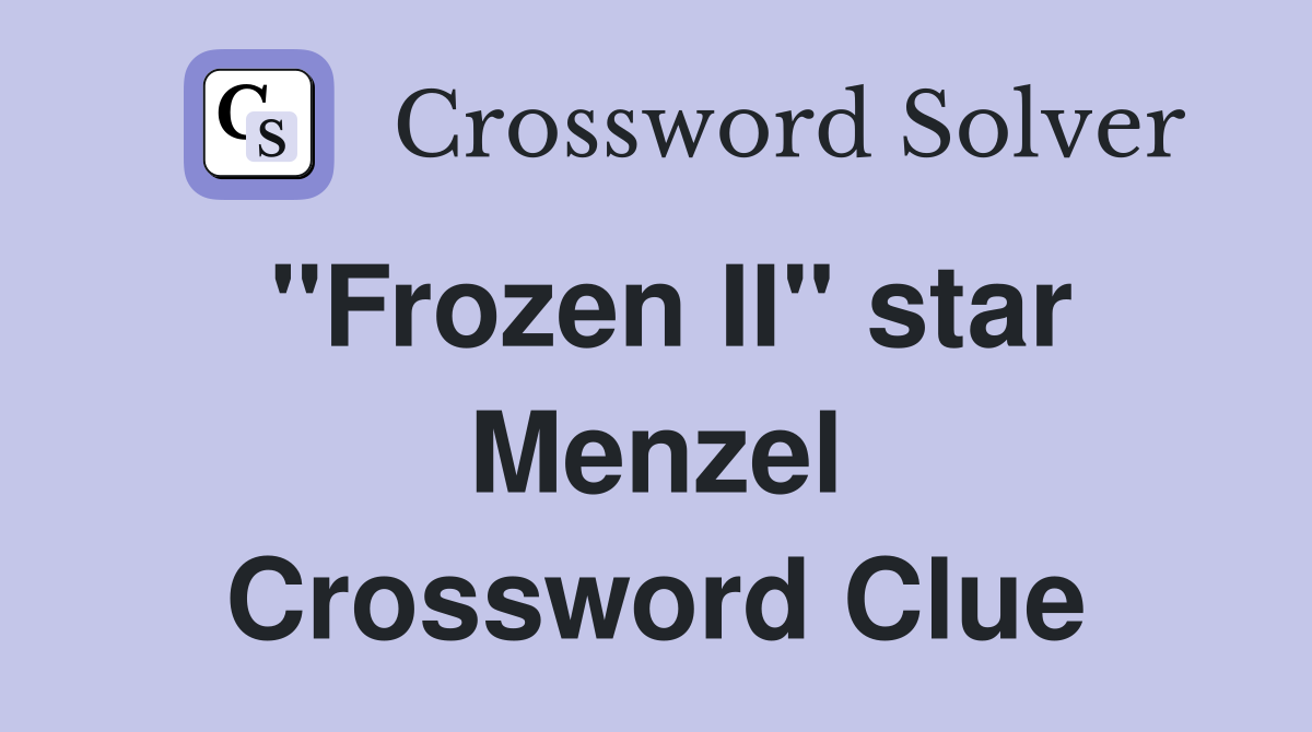 "Frozen II" star Menzel Crossword Clue