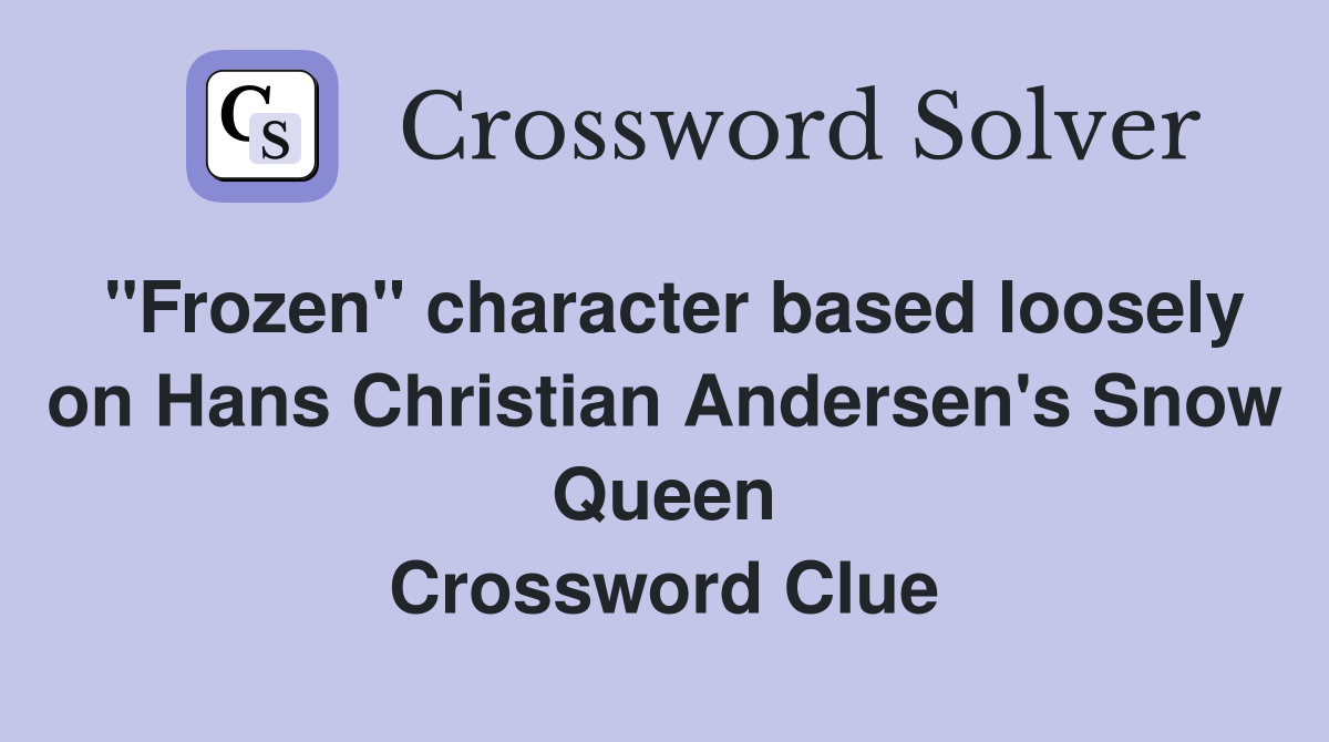 "Frozen" character based loosely on Hans Christian Andersen's Snow Queen Crossword Clue