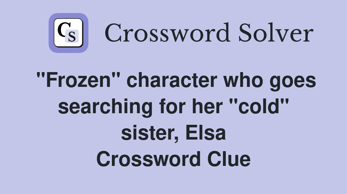 "Frozen" character who goes searching for her "cold" sister, Elsa Crossword Clue