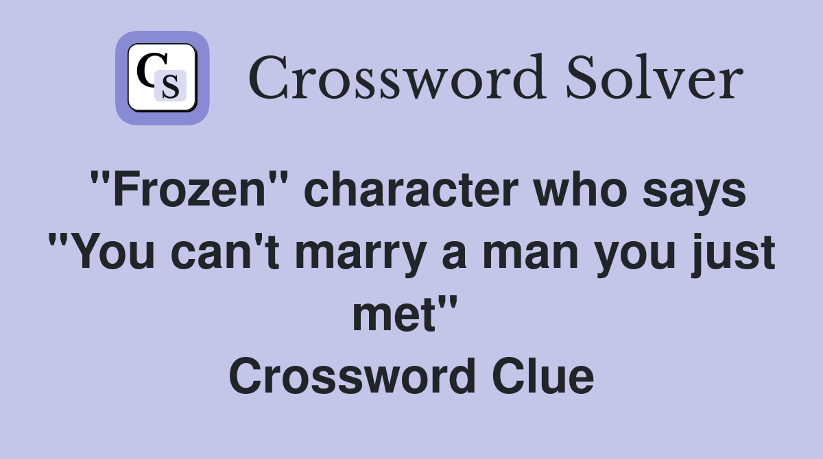 "Frozen" character who says "You can't marry a man you just met"  Crossword Clue