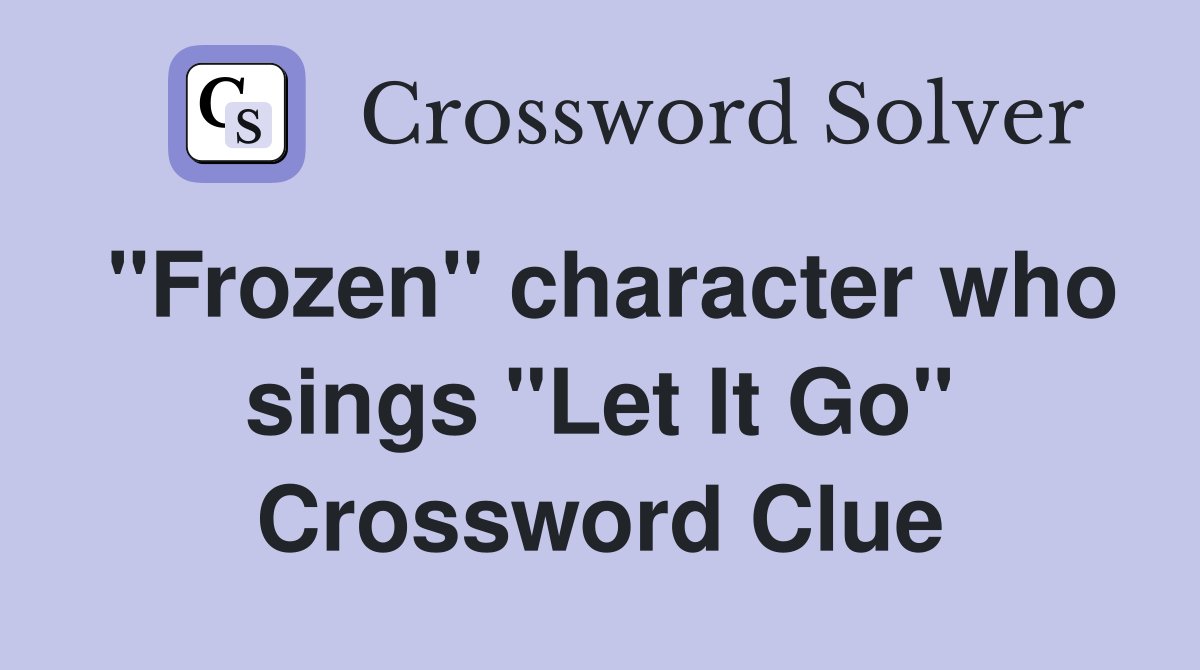 "Frozen" character who sings "Let It Go" Crossword Clue