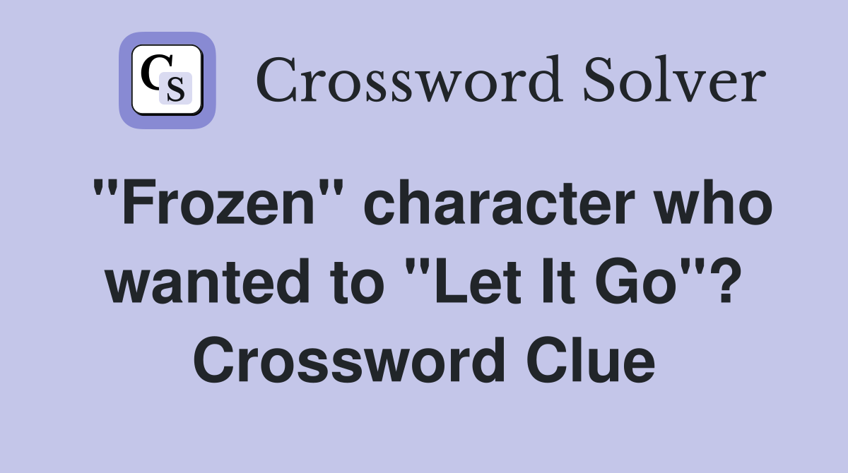 "Frozen" character who wanted to "Let It Go"? Crossword Clue
