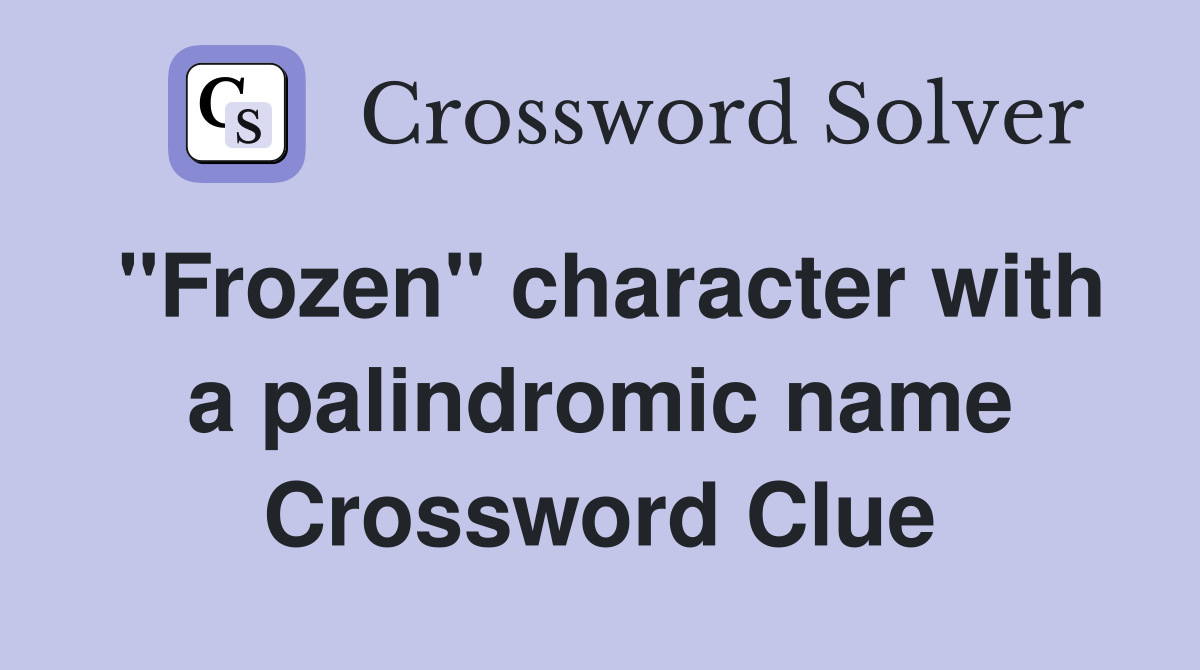 "Frozen" character with a palindromic name Crossword Clue