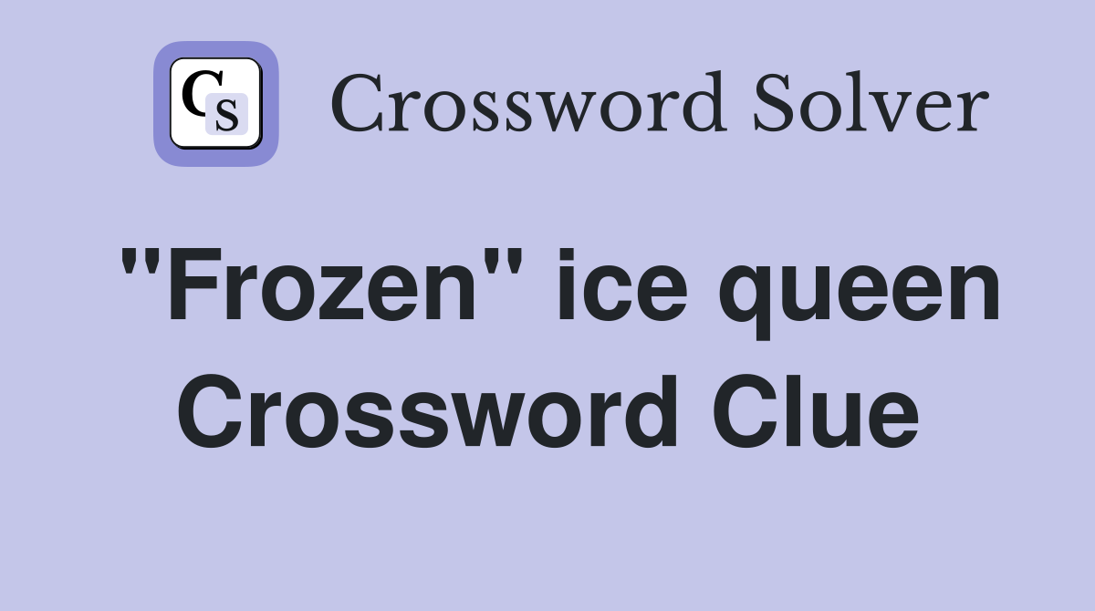 "Frozen" ice queen Crossword Clue