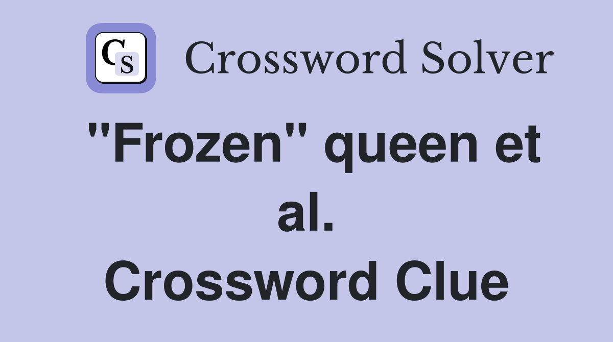 "Frozen" queen et al. Crossword Clue