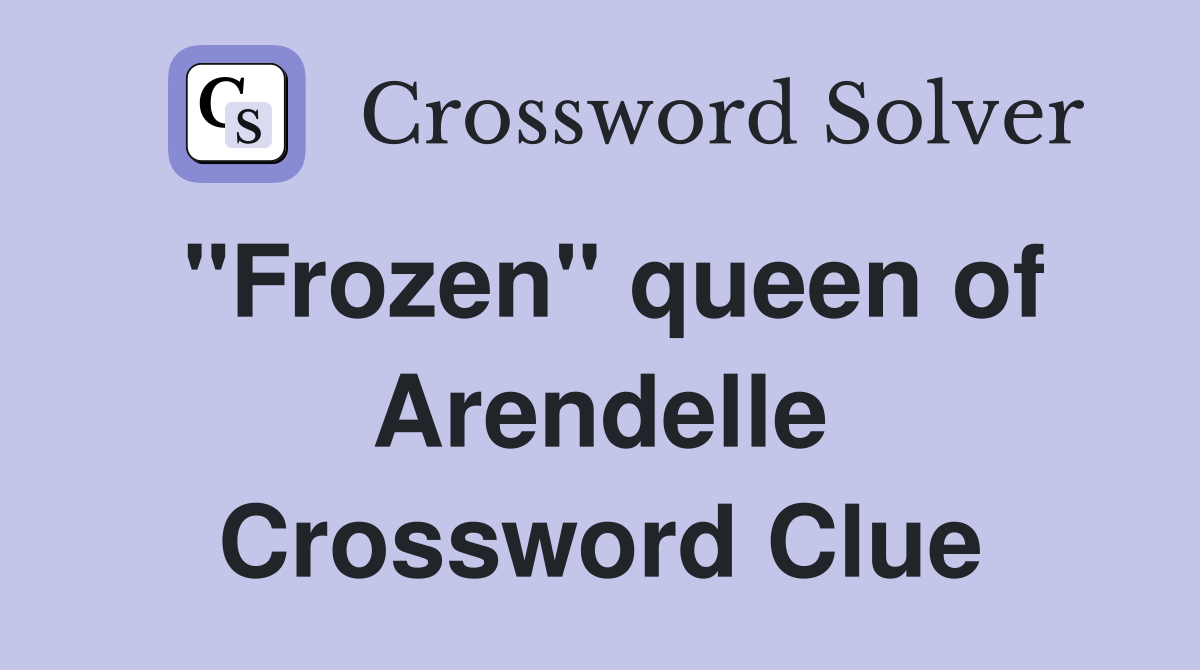 "Frozen" queen of Arendelle Crossword Clue