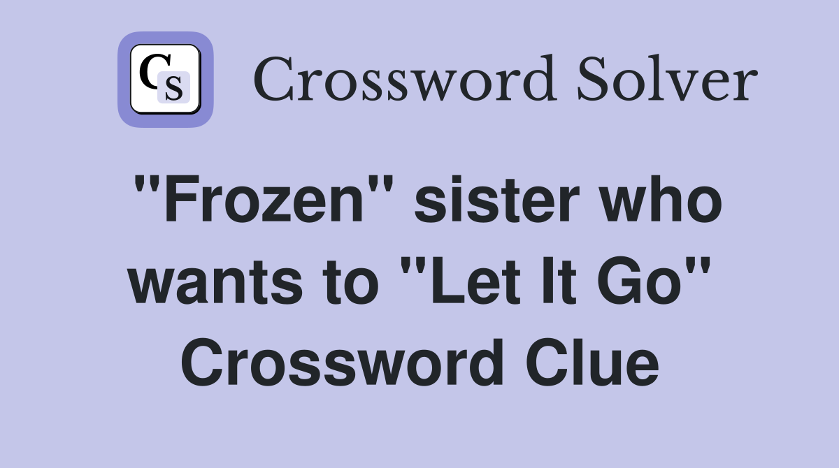 "Frozen" sister who wants to "Let It Go" Crossword Clue
