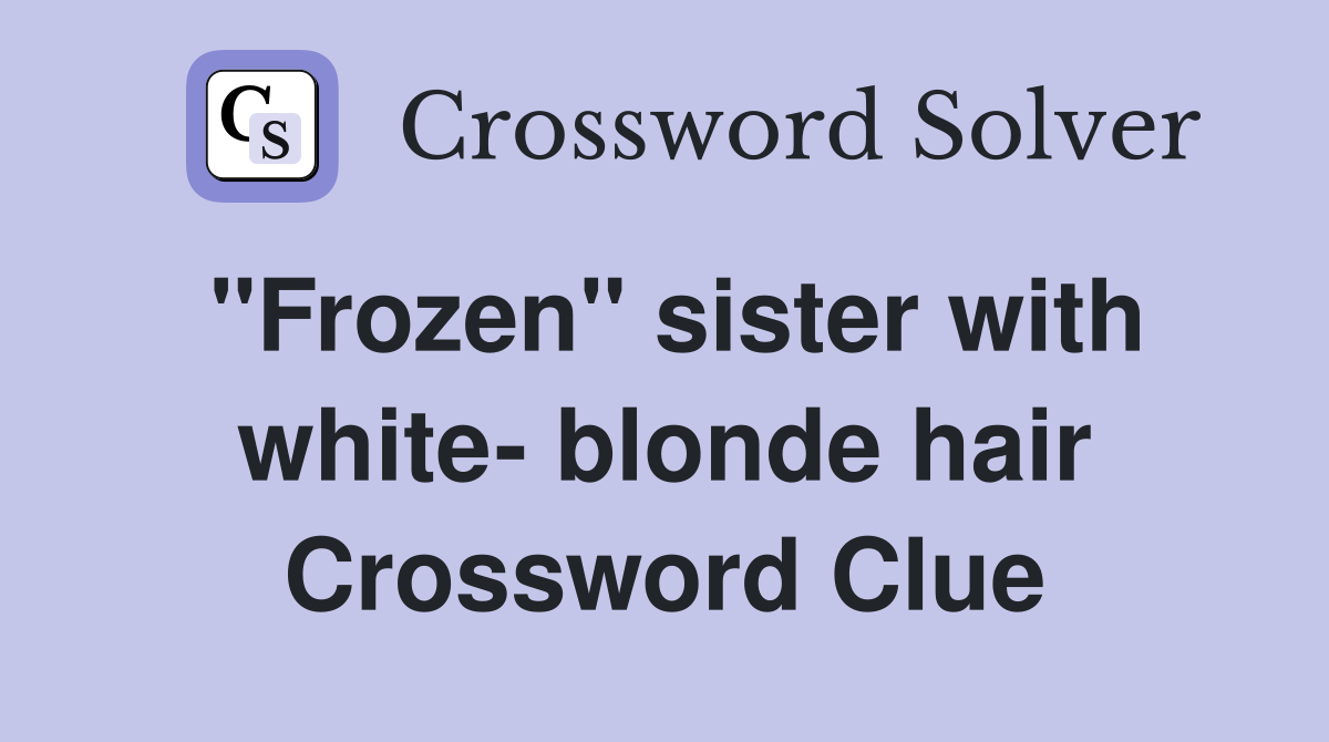 "Frozen" sister with white- blonde hair Crossword Clue