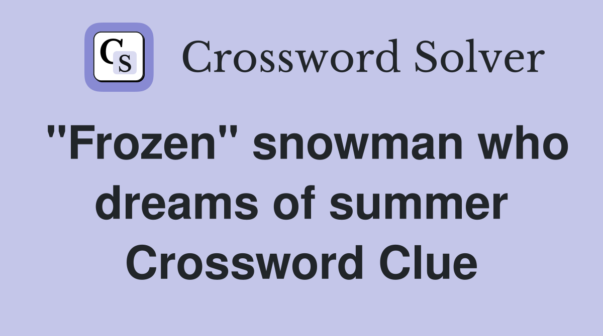 "Frozen" snowman who dreams of summer Crossword Clue