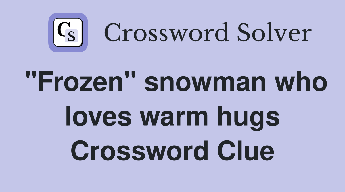 "Frozen" snowman who loves warm hugs Crossword Clue