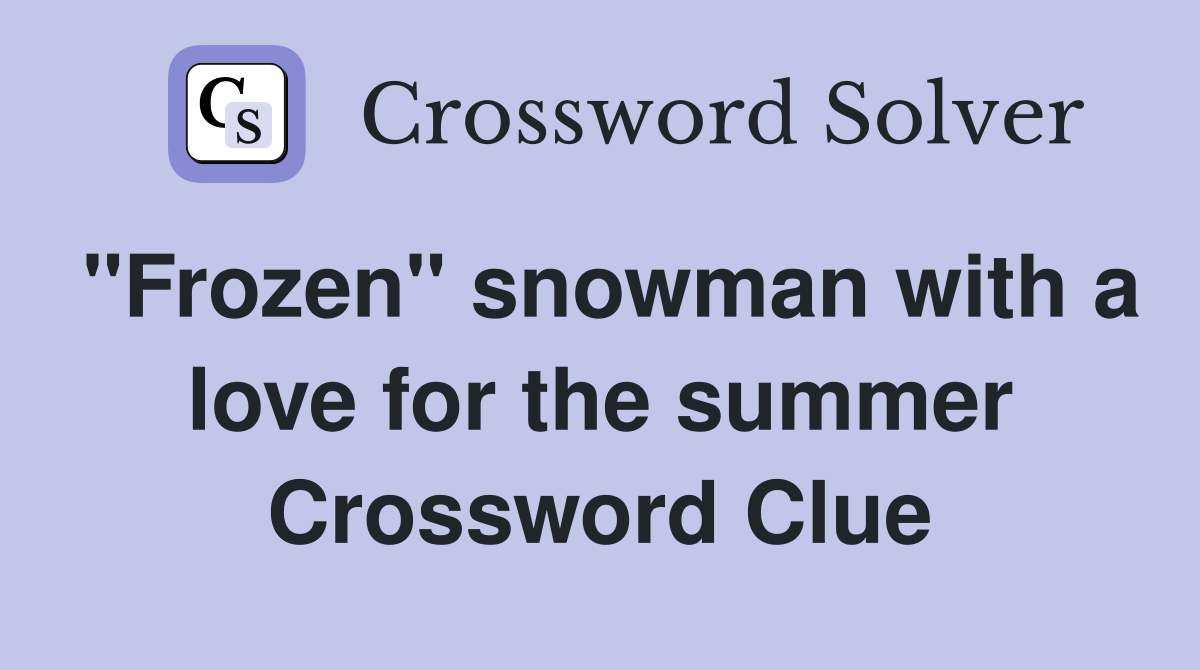 "Frozen" snowman with a love for the summer Crossword Clue