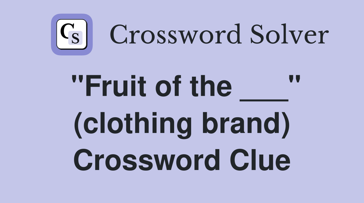 "Fruit of the ___" (clothing brand) Crossword Clue