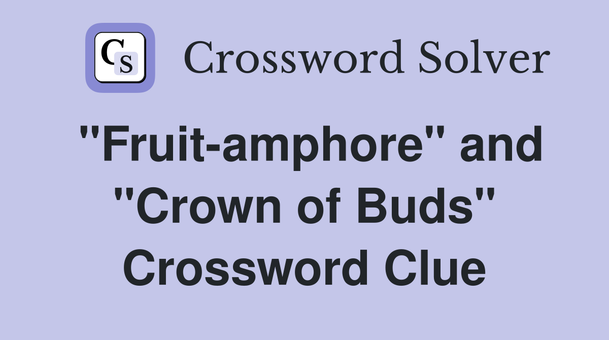 "Fruit-amphore" and "Crown of Buds" Crossword Clue