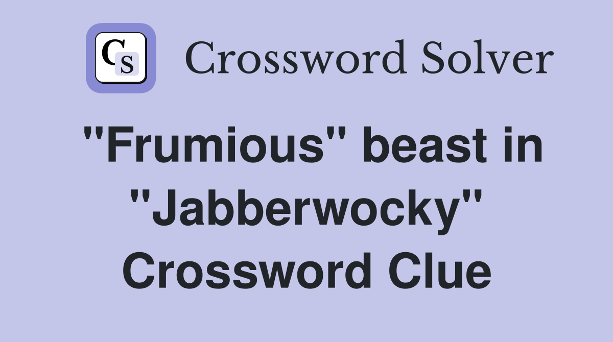 "Frumious" beast in "Jabberwocky" Crossword Clue