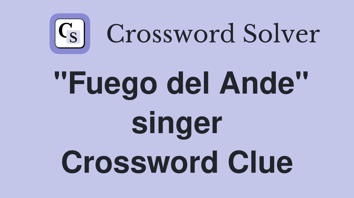 "Fuego del Ande" singer Crossword Clue