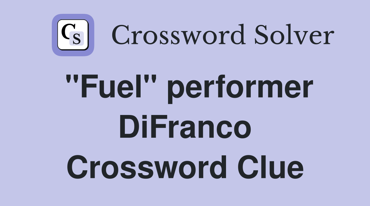 "Fuel" performer DiFranco Crossword Clue