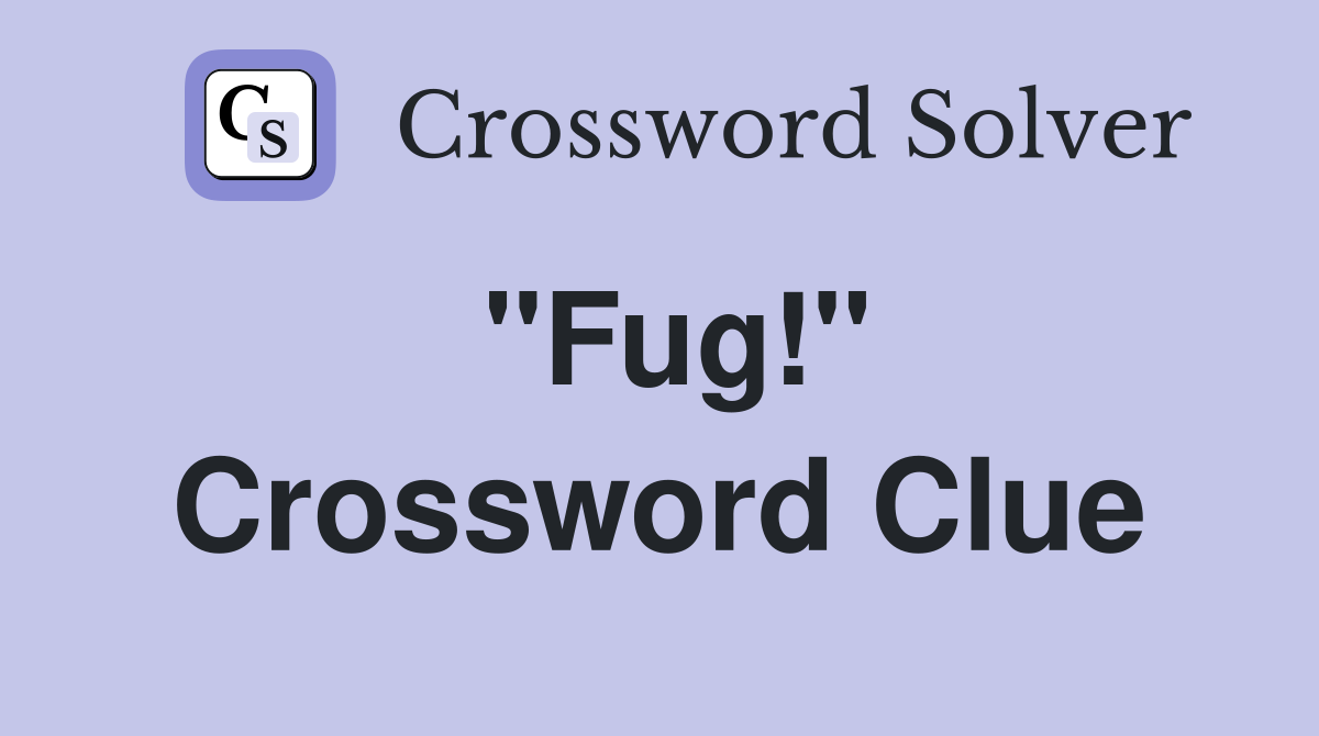 "Fug!" Crossword Clue